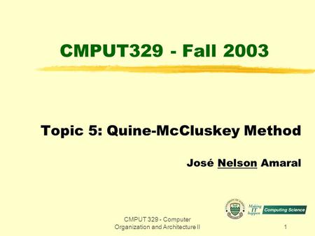 CMPUT 329 - Computer Organization and Architecture II1 CMPUT329 - Fall 2003 Topic 5: Quine-McCluskey Method José Nelson Amaral.