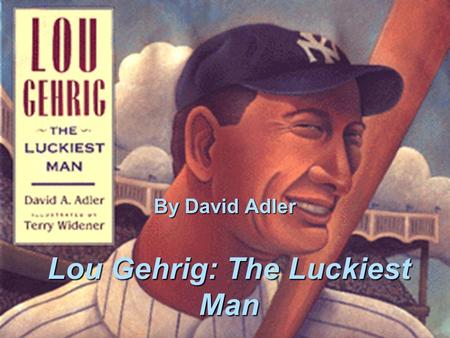 By David Adler Lou Gehrig: The Luckiest Man Meet the Author  David Adler David Adler David Adler.