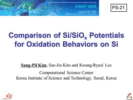 Comparison of Si/SiO x Potentials for Oxidation Behaviors on Si Sang-Pil Kim, Sae-Jin Kim and Kwang-Ryeol Lee Computational Science Center Korea Institute.