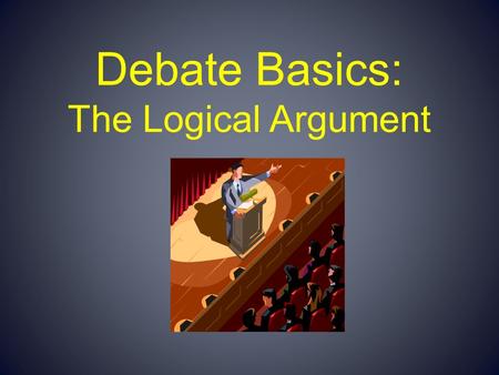 Debate Basics: The Logical Argument. Argument An argument is a set of claims presented in a logical form. An argument attempts to persuade an audience.