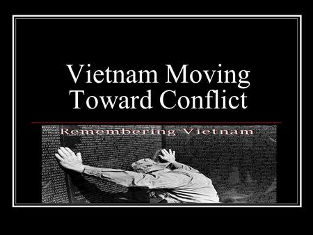 Vietnam Moving Toward Conflict. Bell Ringer List everything you can think of that has to do with Vietnam.