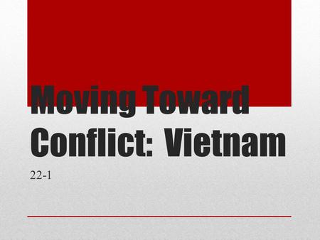 Moving Toward Conflict: Vietnam 22-1. Main Idea To stop the spread of communism in Southeast Asia, the US used its military to support South Vietnam.