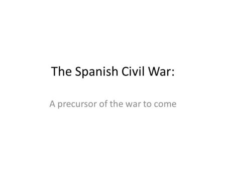 The Spanish Civil War: A precursor of the war to come.