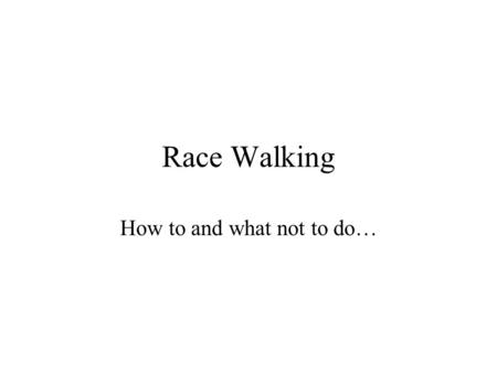 Race Walking How to and what not to do…. Basic Walk Categories Injured runners looking for an alternative to running Experienced runners looking for a.