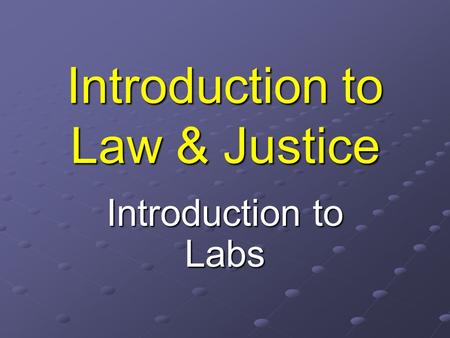Introduction to Law & Justice Introduction to Labs.
