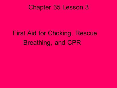 Chapter 35 Lesson 3 First Aid for Choking, Rescue Breathing, and CPR.