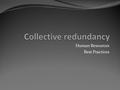 Human Resources Best Practices. Collective redundancy is : When a number of employees are being made redundant within a 30- day period this is known as.
