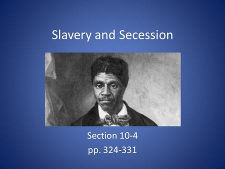 Slavery and Secession Section 10-4 pp. 324-331. Slavery Dominates Politics The Dred Scott Decision – Decided by Chief Justice Roger B. Taney – Court ruled.