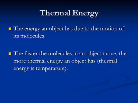 Thermal Energy The energy an object has due to the motion of its molecules. The energy an object has due to the motion of its molecules. The faster the.
