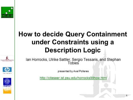 1 How to decide Query Containment under Constraints using a Description Logic Ian Horrocks, Ulrike Sattler, Sergio Tessaris, and Stephan Tobies presented.