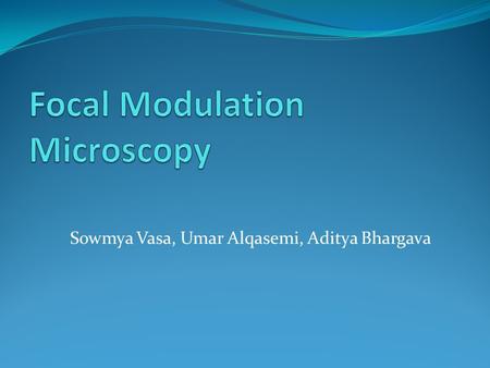 Sowmya Vasa, Umar Alqasemi, Aditya Bhargava. Objectives This paper aims in bringing out a novel light microscopy method called Focal Modulation Microscopy.