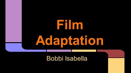 Film Adaptation Bobbi Isabella. -Film Adaptation is a transfer of a written work onto the big screen. -The most common form in today’s media is novel.