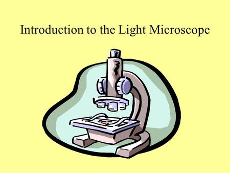 Introduction to the Light Microscope. Starting with use of a simple lens in ancient times, to the first compound microscope around 1590, and up to the.