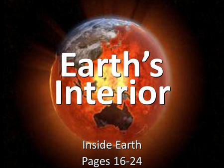 Earth’s Inside Earth Pages 16-24 Inside Earth Pages 16-24 Interior.