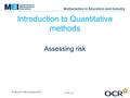 Produced by MEI on behalf of OCR © OCR 2013 Introduction to Quantitative methods Assessing risk © OCR 2014.