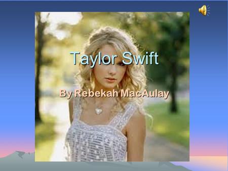 Taylor Swift By Rebekah MacAulay Contents Introduction Personal Profile How she started What she is doing now Albums/lyrics Music analysis Style/fashion.