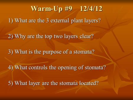 Warm-Up #9 12/4/12 1) What are the 3 external plant layers? 2) Why are the top two layers clear? 3) What is the purpose of a stomata? 4) What controls.