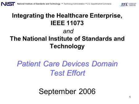 National Institute of Standards and Technology Technology Administration U.S. Department of Commerce 1 Patient Care Devices Domain Test Effort Integrating.