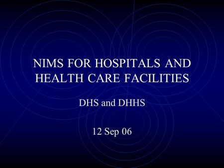 NIMS FOR HOSPITALS AND HEALTH CARE FACILITIES DHS and DHHS 12 Sep 06.