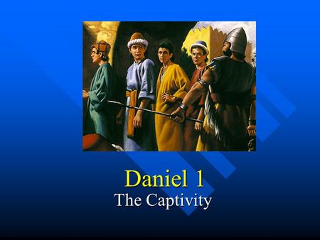 Daniel 1 The Captivity. Why Study Daniel? 1. Jesus studied him and foretold about the time that Daniel prophesied – the “abomination of desolation” –