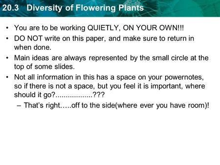 20.3 Diversity of Flowering Plants You are to be working QUIETLY, ON YOUR OWN!!! DO NOT write on this paper, and make sure to return in when done. Main.