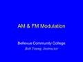 AM & FM Modulation Bellevue Community College Bob Young, Instructor.