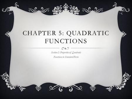 CHAPTER 5: QUADRATIC FUNCTIONS Section 2: Properties of Quadratic Functions in Standard Form.