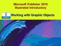 Microsoft Publisher 2010 Illustrated Introductory Working with Graphic Objects.