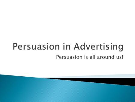 Persuasion is all around us!.  Advertisers use several strategies to convince us to buy a product.