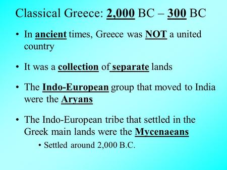 Classical Greece: 2,000 BC – 300 BC In ancient times, Greece was NOT a united country It was a collection of separate lands The Indo-European group that.