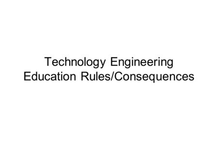Technology Engineering Education Rules/Consequences.
