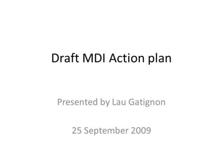Draft MDI Action plan Presented by Lau Gatignon 25 September 2009.