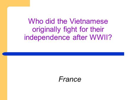 Who did the Vietnamese originally fight for their independence after WWII? France.