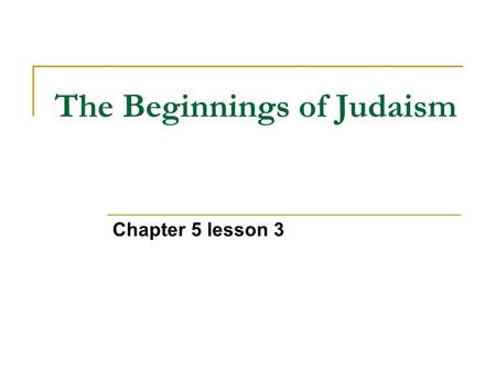 The Beginnings of Judaism Chapter 5 lesson 3. I. Abraham A. Married Sarah B. From city-state Ur C. Bible says he was told to go to Canaan by God D. At.