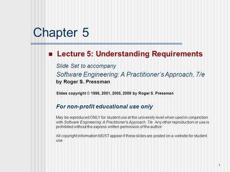 1 Chapter 5 Lecture 5: Understanding Requirements Slide Set to accompany Software Engineering: A Practitioner’s Approach, 7/e by Roger S. Pressman Slides.