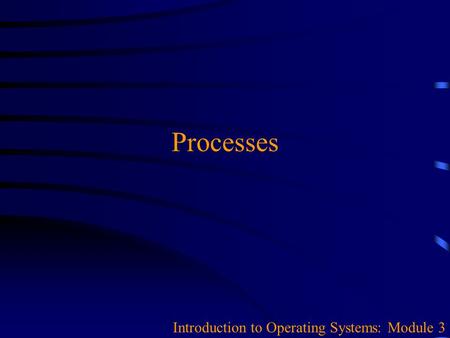 Processes Introduction to Operating Systems: Module 3.