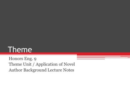 Theme Honors Eng. 9 Theme Unit / Application of Novel Author Background Lecture Notes.