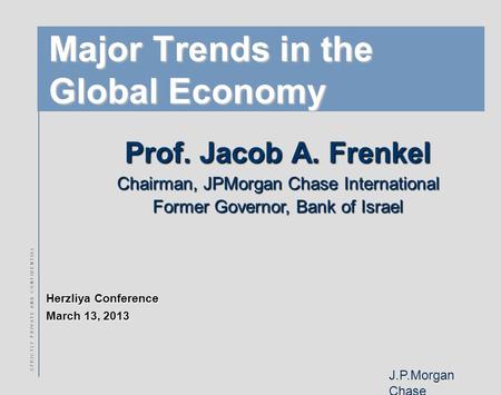 J.P.Morgan Chase S T R I C T L Y P R I V A T E A N D C O N F I D E N T I A L Major Trends in the Global Economy Prof. Jacob A. Frenkel Chairman, JPMorgan.