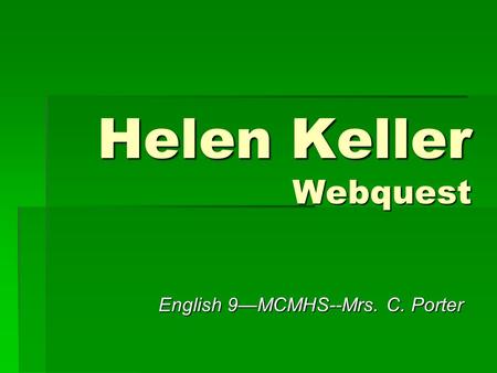 Helen Keller Webquest English 9—MCMHS--Mrs. C. Porter.