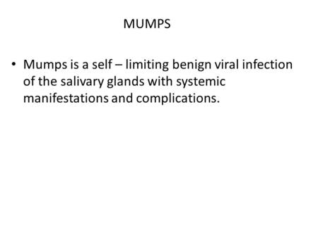 MUMPS Mumps is a self – limiting benign viral infection of the salivary glands with systemic manifestations and complications.