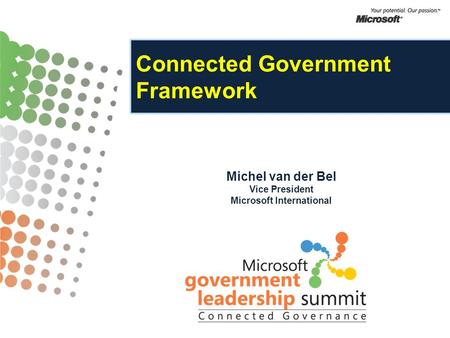 Connected Government Framework Michel van der Bel Vice President Microsoft International.