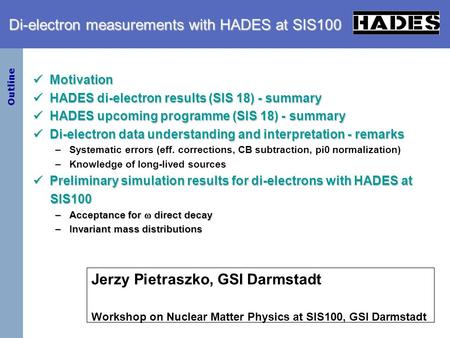 Di-electron measurements with HADES at SIS100 Motivation Motivation HADES di-electron results (SIS 18) - summary HADES di-electron results (SIS 18) - summary.
