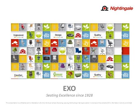 EXO Seating Excellence since 1928 This presentation is confidential and is intended only for the individual named. Disclosing, copying, distributing or.