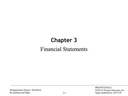 Entrepreneurial Finance, 4th Edition By Adelman and Marks PRENTICE HALL ©2007 by Pearson Education, Inc. Upper Saddle River, NJ 07458 3-1 Chapter 3 Financial.