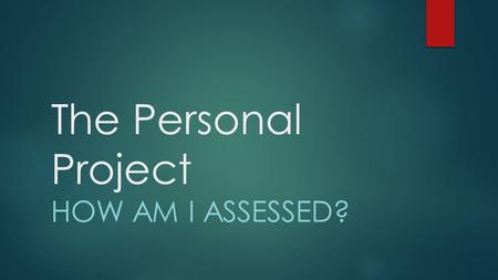 The Personal Project HOW AM I ASSESSED?. Criterion A INVESTIGATING i. define a clear goal and global context for the project, based on personal interests!