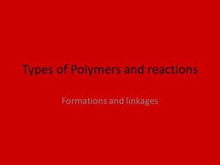 Types of Polymers and reactions Formations and linkages.