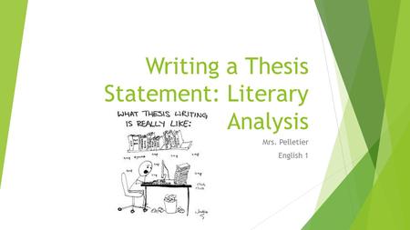 Writing a Thesis Statement: Literary Analysis Mrs. Pelletier English 1.