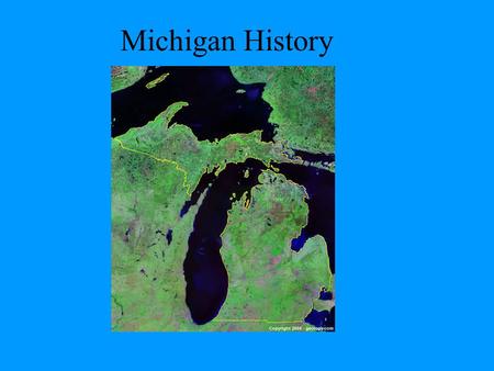 Michigan History. Michigan Became a State in… 1837.