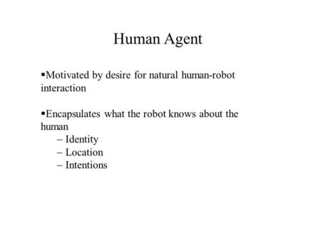  Motivated by desire for natural human-robot interaction  Encapsulates what the robot knows about the human  Identity  Location  Intentions Human.