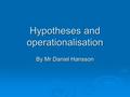 Hypotheses and operationalisation By Mr Daniel Hansson.